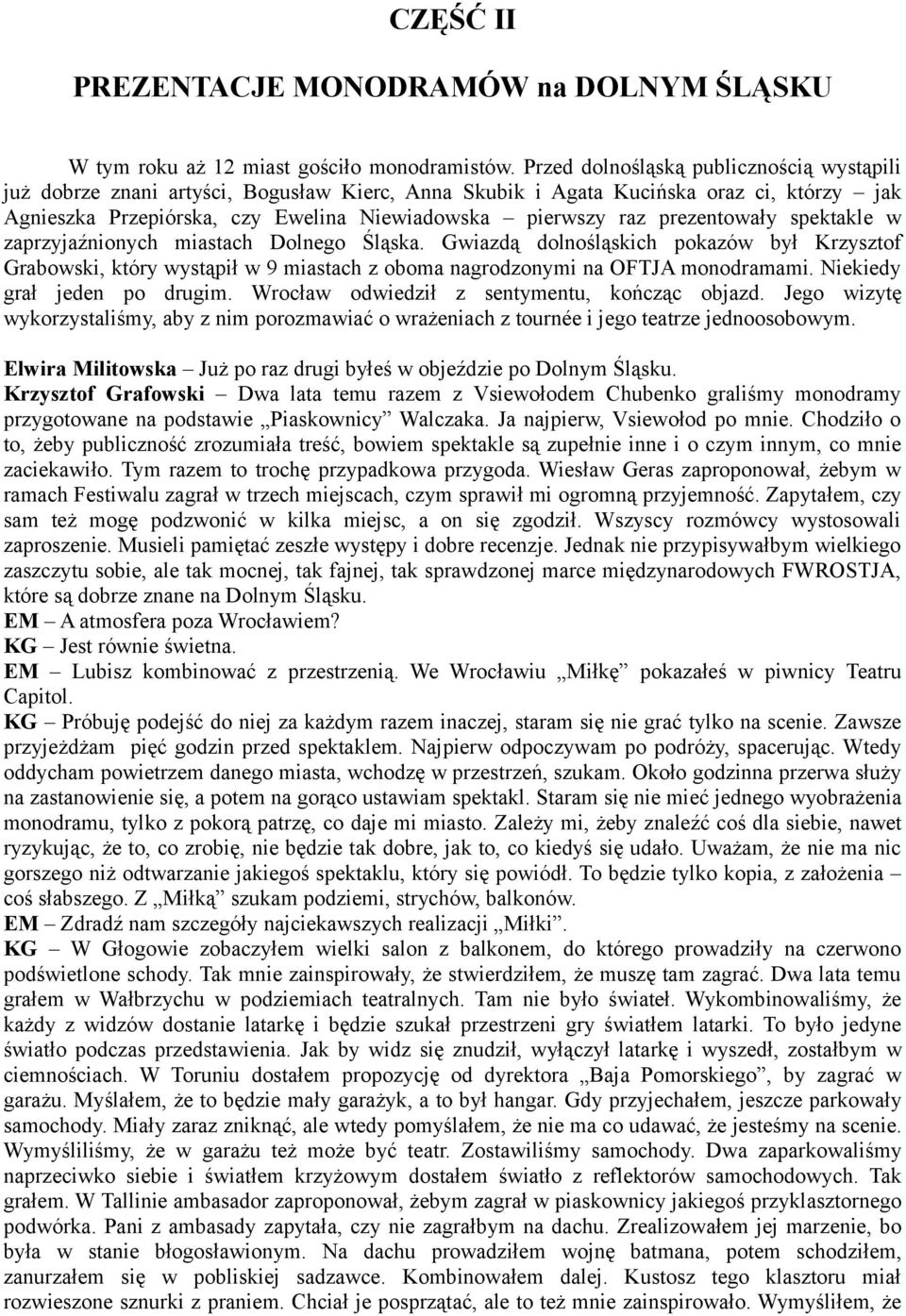 prezentowały spektakle w zaprzyjaźnionych miastach Dolnego Śląska. Gwiazdą dolnośląskich pokazów był Krzysztof Grabowski, który wystąpił w 9 miastach z oboma nagrodzonymi na OFTJA monodramami.