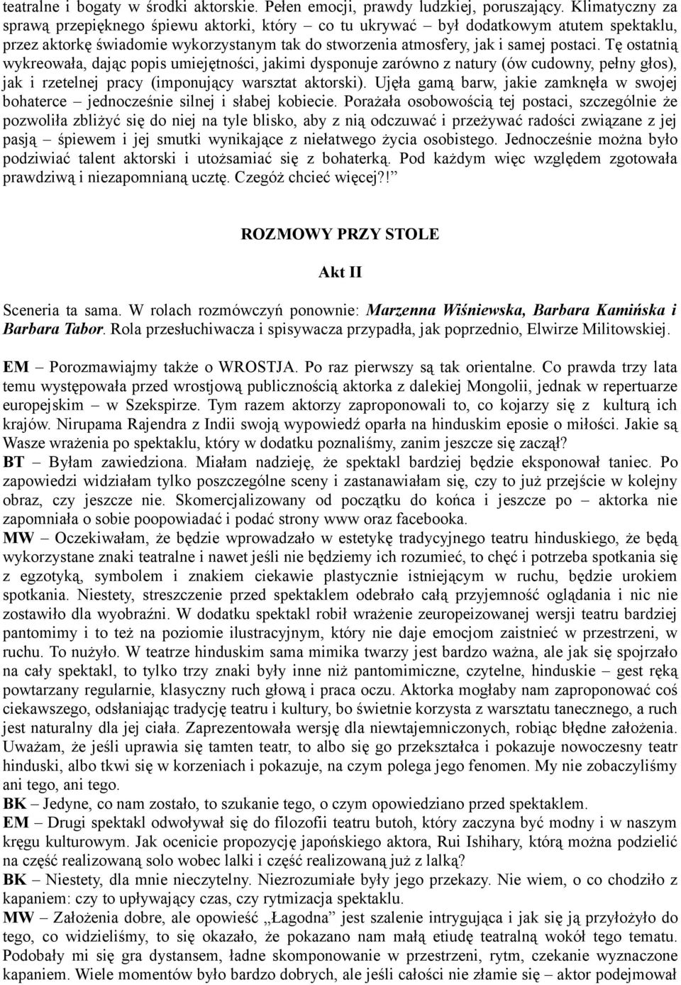 Tę ostatnią wykreowała, dając popis umiejętności, jakimi dysponuje zarówno z natury (ów cudowny, pełny głos), jak i rzetelnej pracy (imponujący warsztat aktorski).