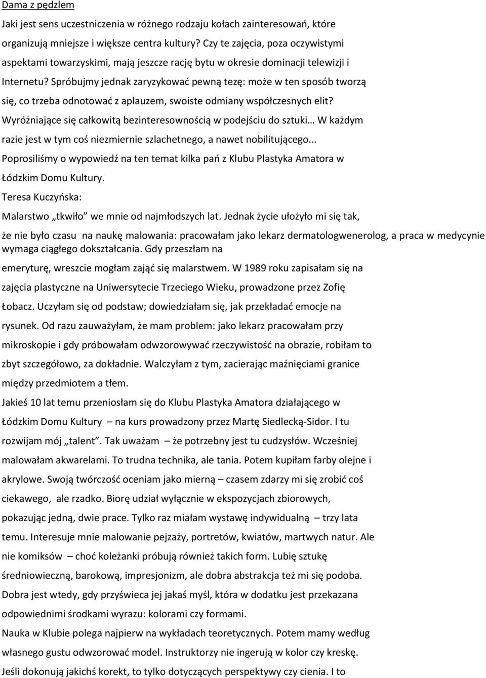 Spróbujmy jednak zaryzykować pewną tezę: może w ten sposób tworzą się, co trzeba odnotować z aplauzem, swoiste odmiany współczesnych elit?