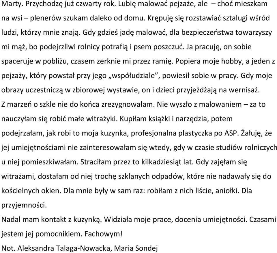 Popiera moje hobby, a jeden z pejzaży, który powstał przy jego współudziale, powiesił sobie w pracy. Gdy moje obrazy uczestniczą w zbiorowej wystawie, on i dzieci przyjeżdżają na wernisaż.