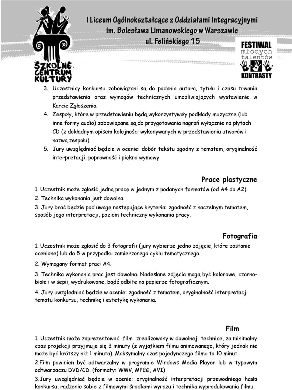 w przedstawieniu utworów i nazwą zespołu). 5. Jury uwzględniać będzie w ocenie: dobór tekstu zgodny z tematem, oryginalność interpretacji, poprawność i piękno wymowy. Prace plastyczne 1.