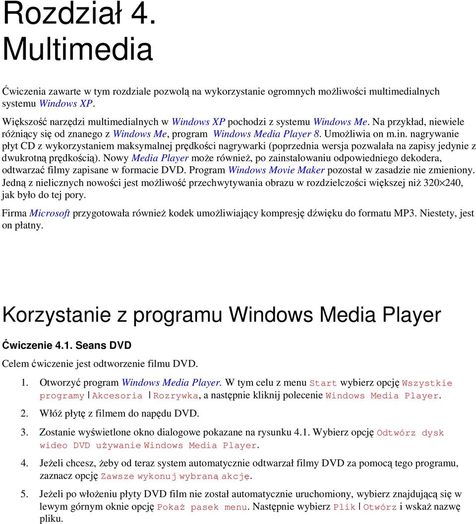 Nowy Media Player moŝe równieŝ, po zainstalowaniu odpowiedniego dekodera, odtwarzać filmy zapisane w formacie DVD. Program Windows Movie Maker pozostał w zasadzie nie zmieniony.