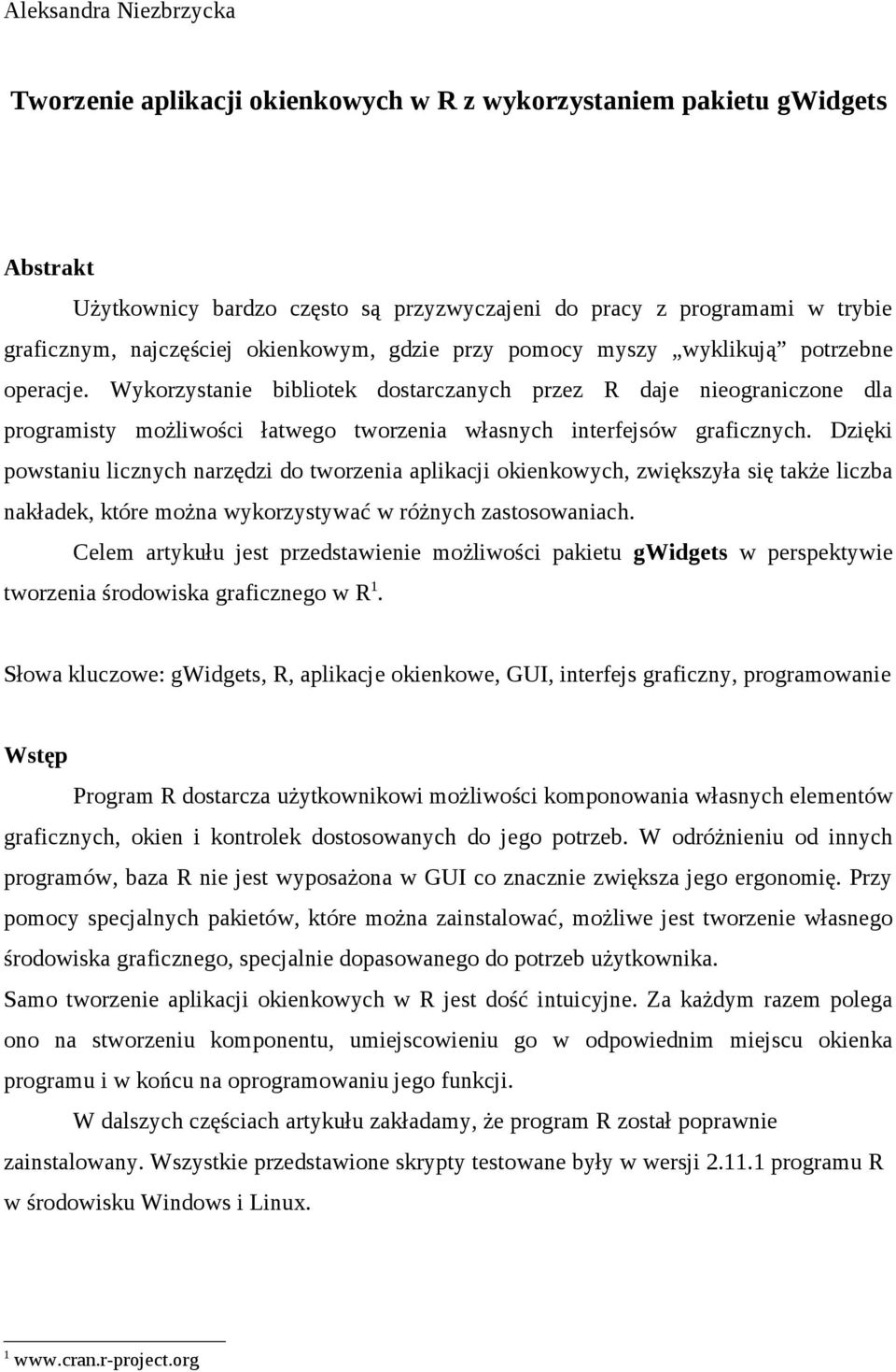 Wykorzystanie bibliotek dostarczanych przez R daje nieograniczone dla programisty możliwości łatwego tworzenia własnych interfejsów graficznych.