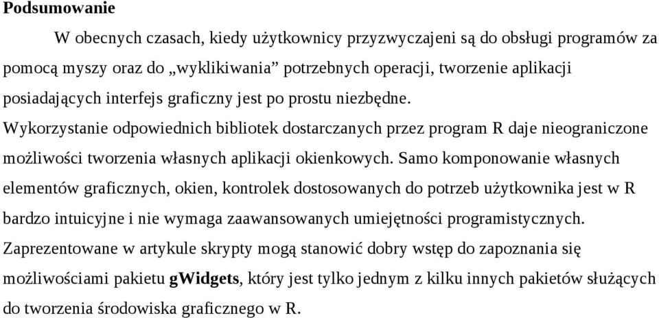 Samo komponowanie własnych elementów graficznych, okien, kontrolek dostosowanych do potrzeb użytkownika jest w R bardzo intuicyjne i nie wymaga zaawansowanych umiejętności programistycznych.