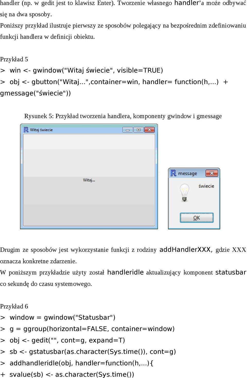 Przykład 5 > win <- gwindow("witaj świecie", visible=true) > obj <- gbutton("witaj...",container=win, handler= function(h,.