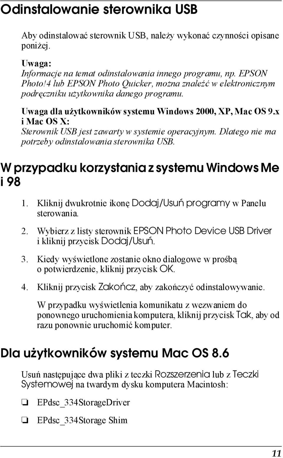x i Mac OS X: Sterownik USB jest zawarty w systemie operacyjnym. Dlatego nie ma potrzeby odinstalowania sterownika USB. W przypadku korzystania z systemu Windows Me i 98 1.