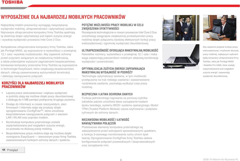 Kompaktowe ultraprzenośne komputery firmy Toshiba, takie jak Portégé M400, są wyposażone w wyświetlacz o przekątnej 12,1 cala i wysokiej rozdzielczości.
