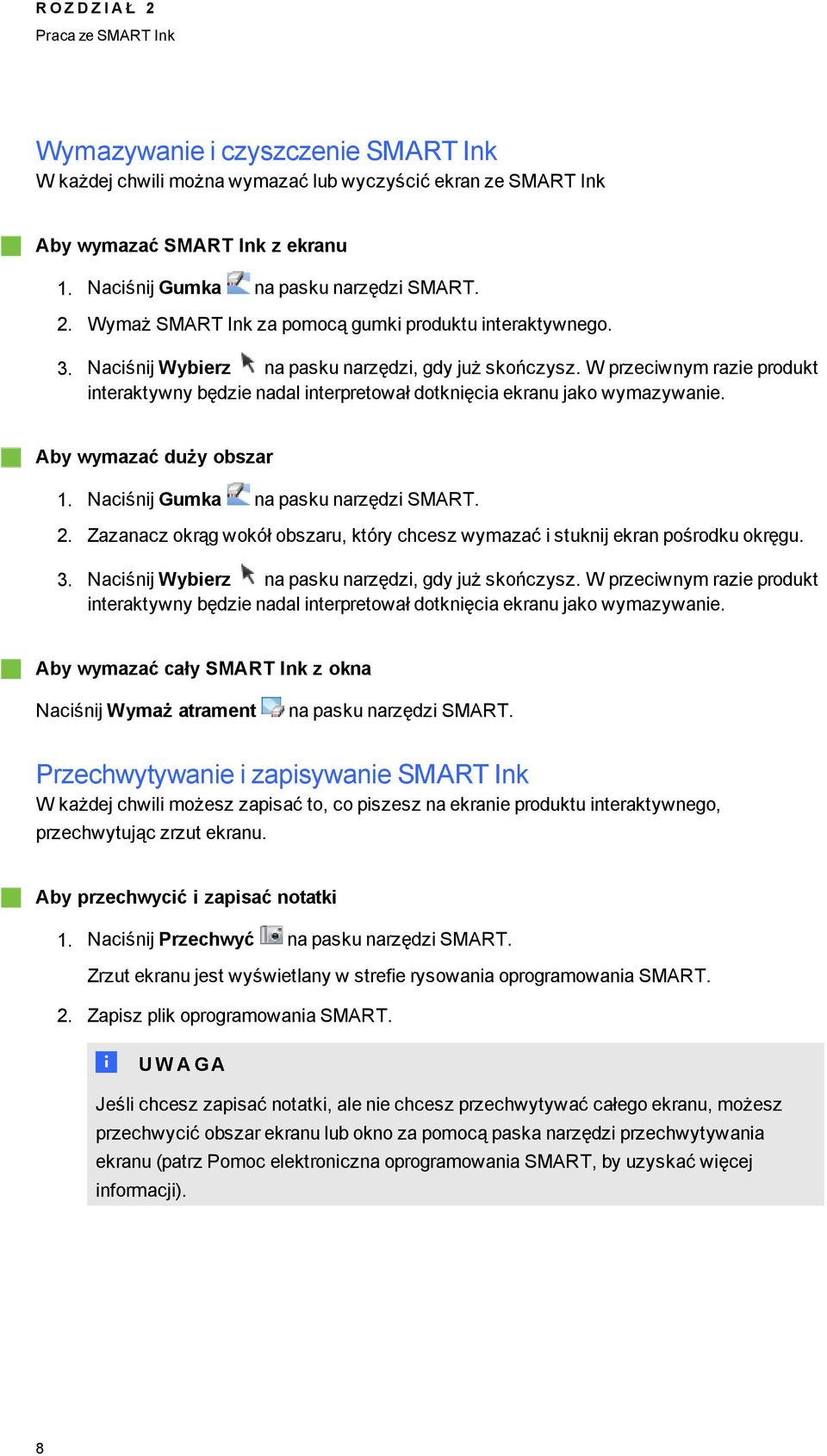 W przeciwnym razie produkt interaktywny będzie nadal interpretował dotknięcia ekranu jako wymazywanie. Aby wymazać duży obszar 1. Naciśnij Gumka na pasku narzędzi SMART. 2.