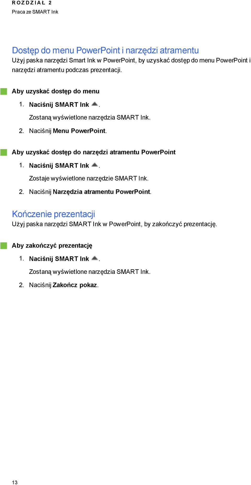 Aby uzyskać dostęp do narzędzi atramentu PowerPoint 1. Naciśnij SMART Ink. Zostaje wyświetlone narzędzie SMART Ink. 2. Naciśnij Narzędzia atramentu PowerPoint.