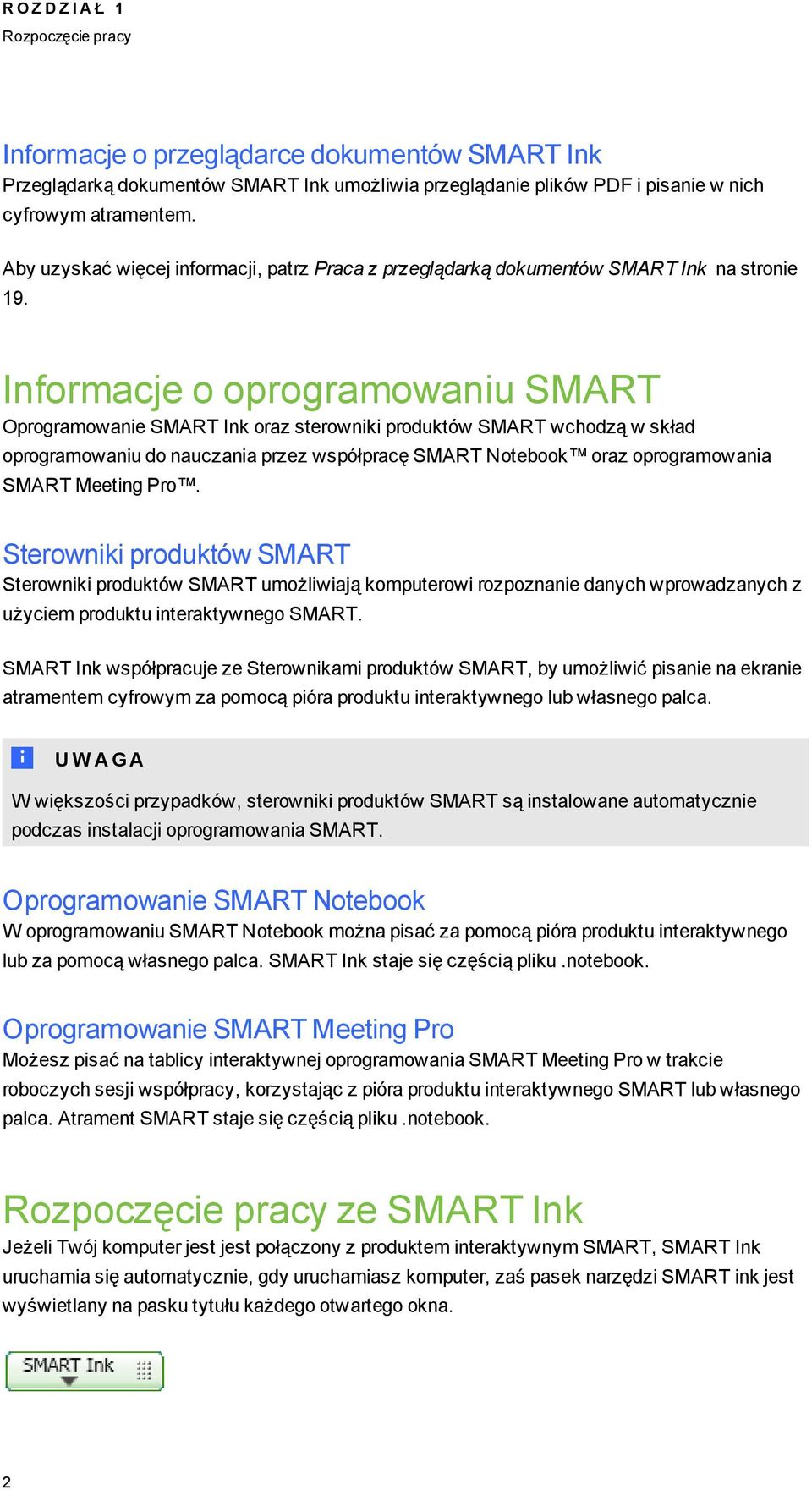 Informacje o oproramowaniu SMART Oproramowanie SMART Ink oraz sterowniki produktów SMART wchodzą w skład oproramowaniu do nauczania przez współpracę SMART Notebook oraz oproramowania SMART Meetin Pro.