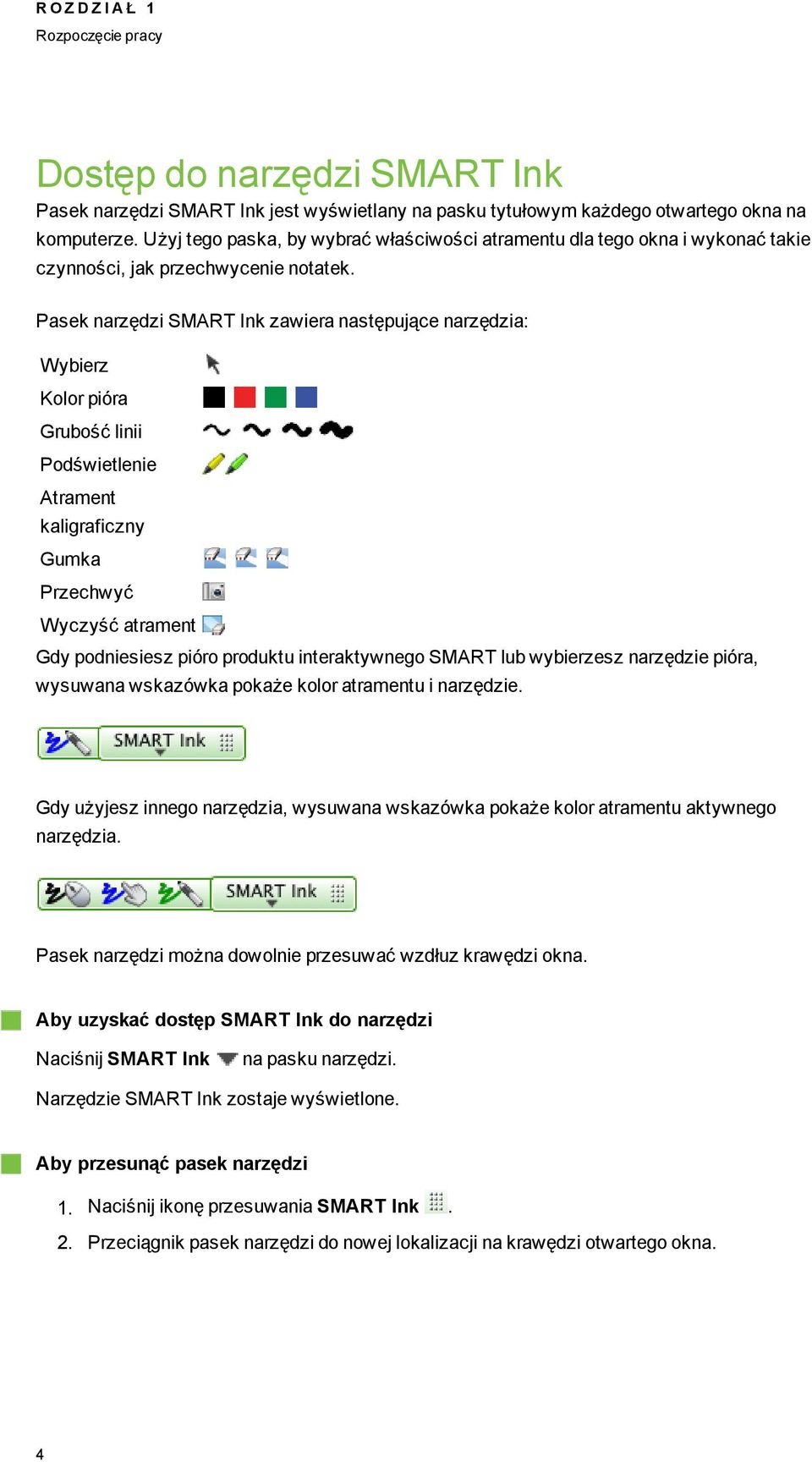 Pasek narzędzi SMART Ink zawiera następujące narzędzia: Wybierz Kolor pióra Grubość linii Podświetlenie Atrament kaliraficzny Gumka Przechwyć Wyczyść atrament Gdy podniesiesz pióro produktu