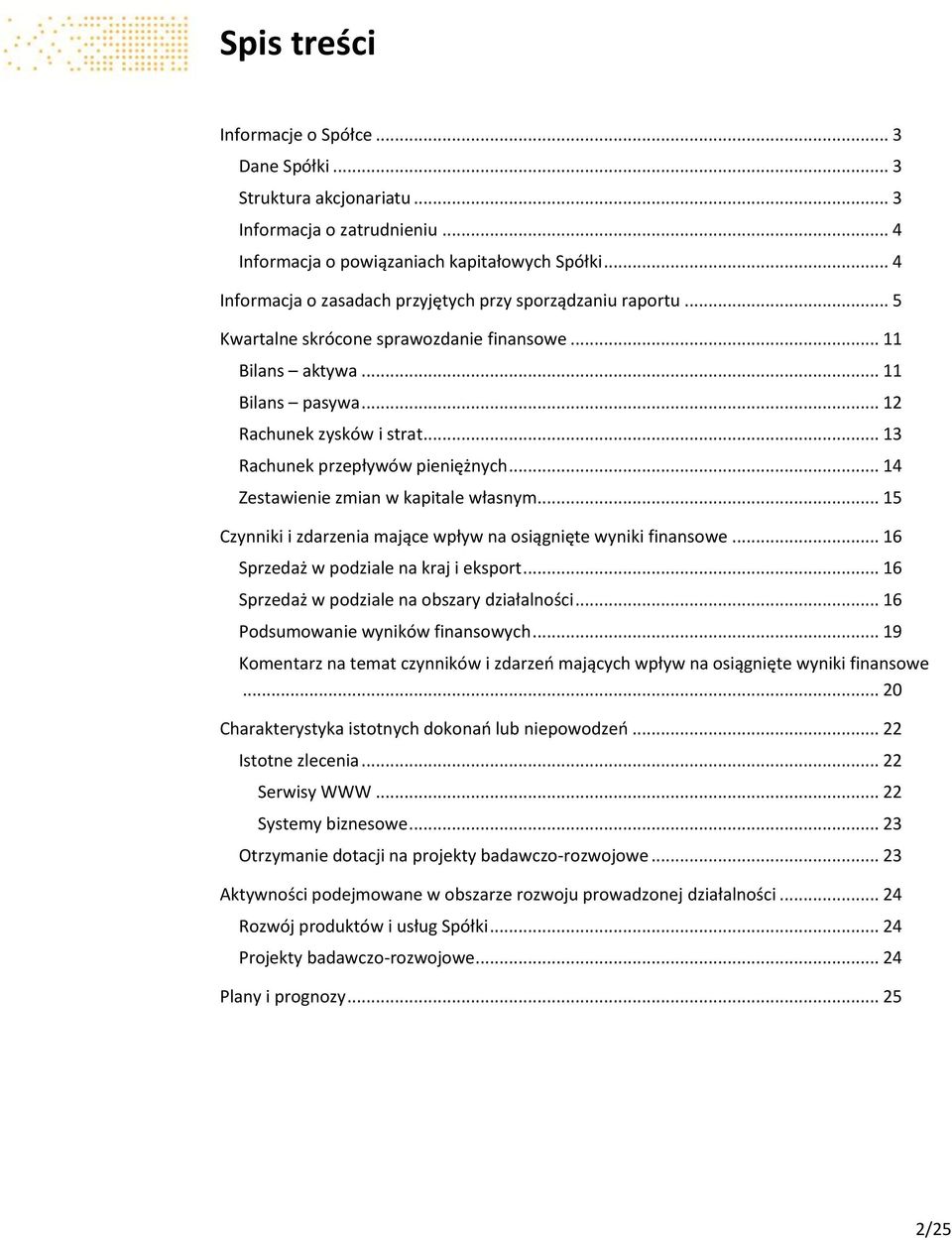 .. 13 Rachunek przepływów pieniężnych... 14 Zestawienie zmian w kapitale własnym... 15 Czynniki i zdarzenia mające wpływ na osiągnięte wyniki finansowe... 16 Sprzedaż w podziale na kraj i eksport.