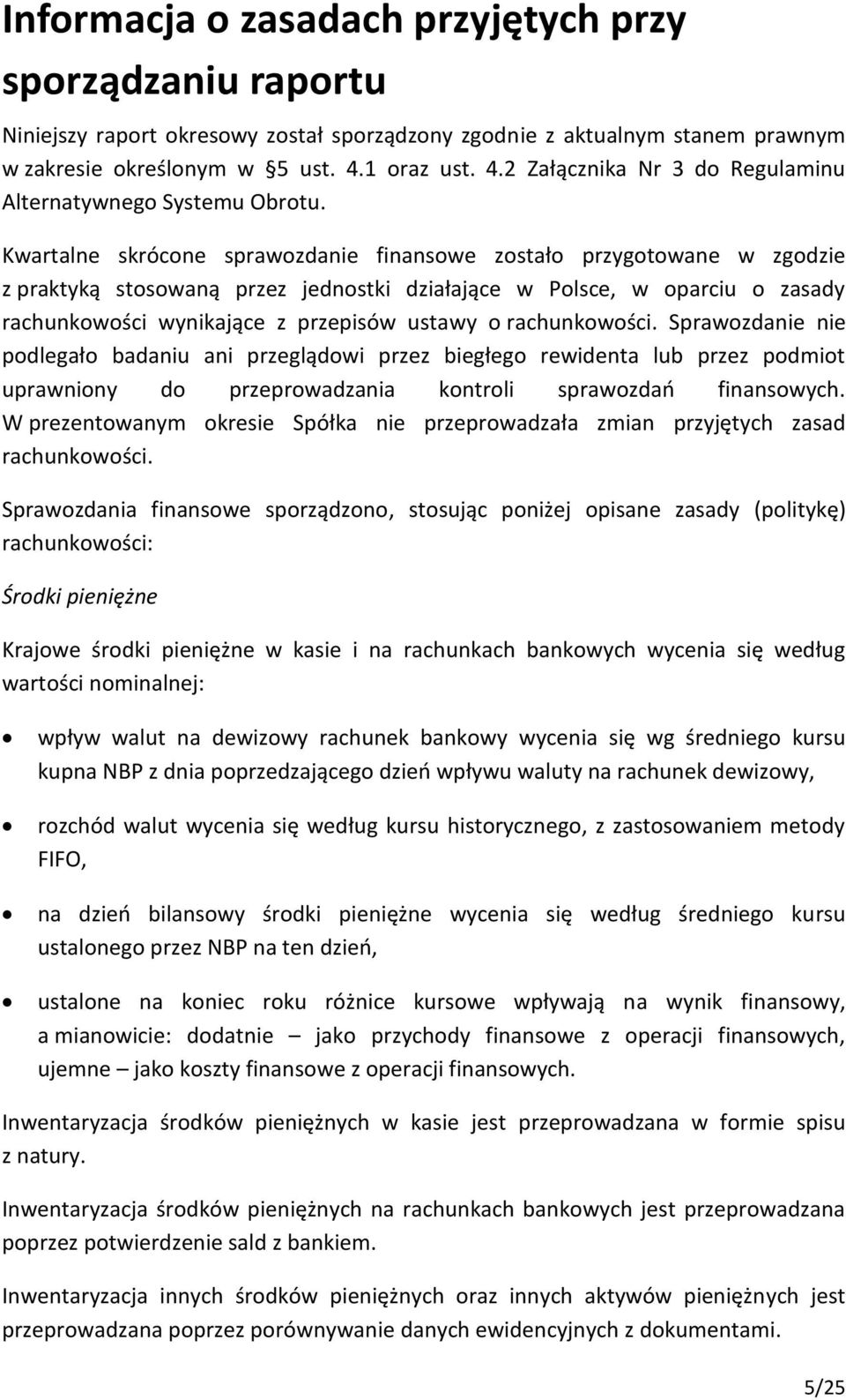 Kwartalne skrócone sprawozdanie finansowe zostało przygotowane w zgodzie z praktyką stosowaną przez jednostki działające w Polsce, w oparciu o zasady rachunkowości wynikające z przepisów ustawy o