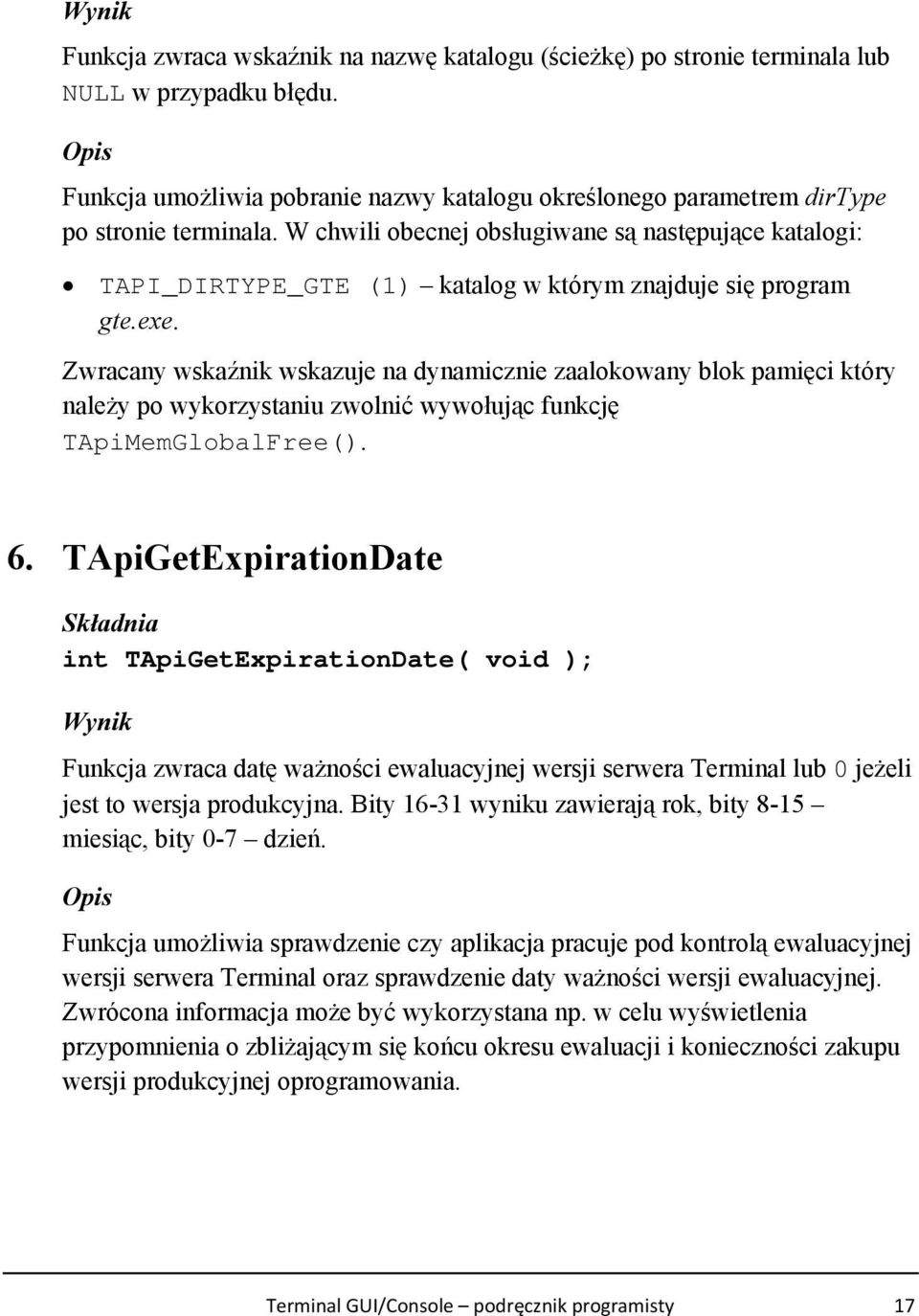 Zwracany wskaźnik wskazuje na dynamicznie zaalokowany blok pamięci który należy po wykorzystaniu zwolnić wywołując funkcję TApiMemGlobalFree(). 6.