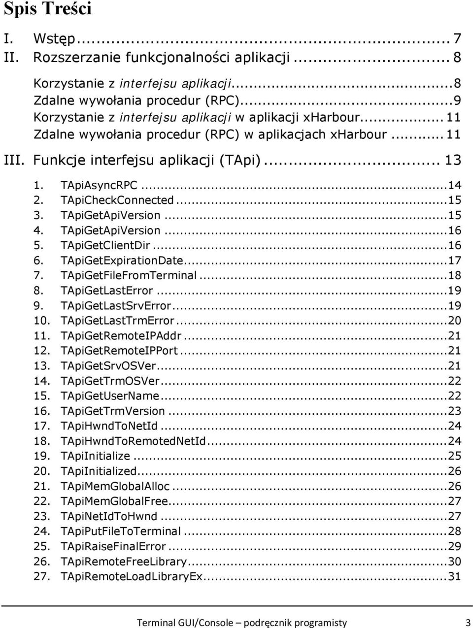 TApiCheckConnected... 15 3. TApiGetApiVersion... 15 4. TApiGetApiVersion... 16 5. TApiGetClientDir... 16 6. TApiGetExpirationDate... 17 7. TApiGetFileFromTerminal... 18 8. TApiGetLastError... 19 9.