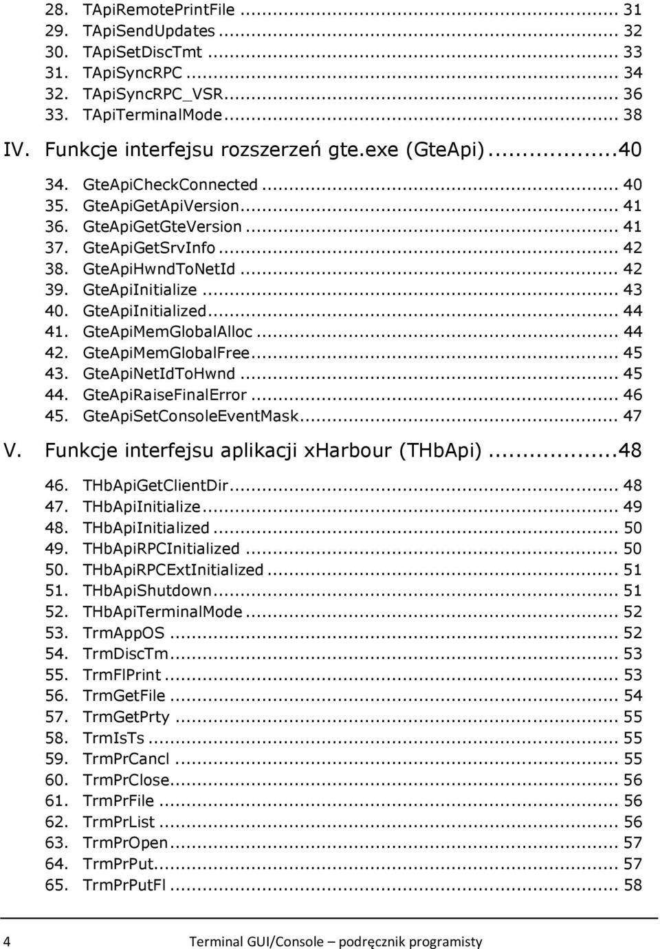 GteApiInitialized... 44 41. GteApiMemGlobalAlloc... 44 42. GteApiMemGlobalFree... 45 43. GteApiNetIdToHwnd... 45 44. GteApiRaiseFinalError... 46 45. GteApiSetConsoleEventMask... 47 V.