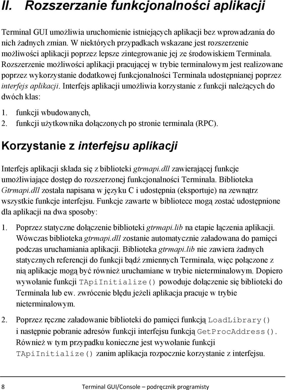 Rozszerzenie możliwości aplikacji pracującej w trybie terminalowym jest realizowane poprzez wykorzystanie dodatkowej funkcjonalności Terminala udostępnianej poprzez interfejs aplikacji.