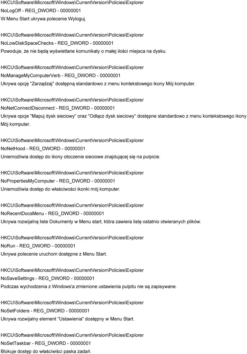 NoNetConnectDisconnect - REG_DWORD - 00000001 Ukrywa opcje "Mapuj dysk sieciowy" oraz "Odłącz dysk sieciowy" dostępne standardowo z menu kontekstowego ikony Mój komputer.
