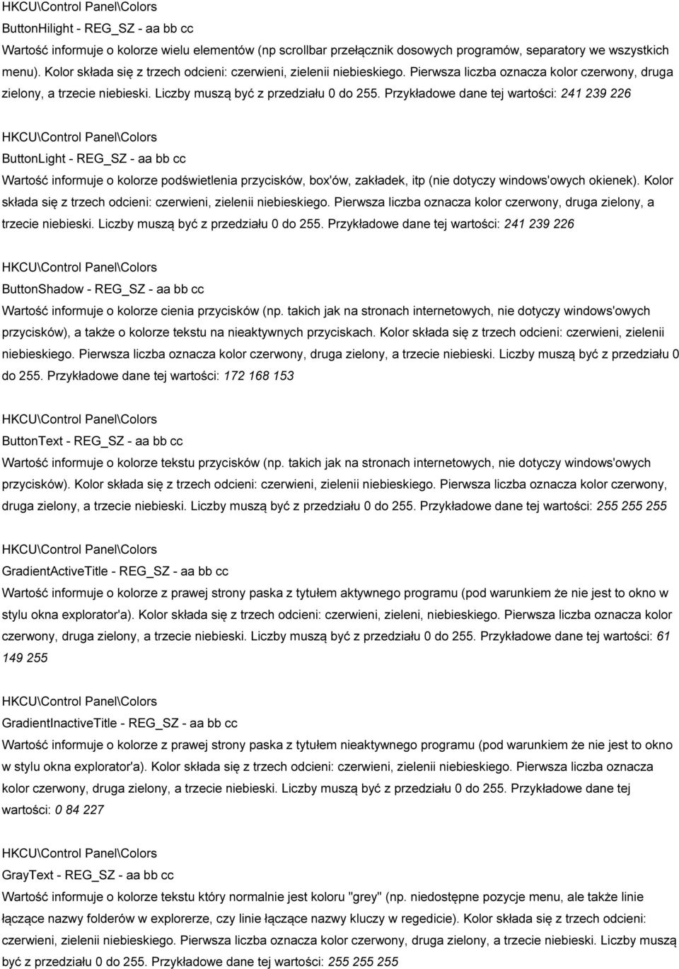 Przykładowe dane tej wartości: 241 239 226 ButtonLight - REG_SZ - aa bb cc Wartość informuje o kolorze podświetlenia przycisków, box'ów, zakładek, itp (nie dotyczy windows'owych okienek).