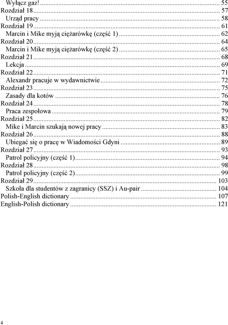 .. 79 Rozdział 25... 82 Mike i Marcin szukają nowej pracy... 83 Rozdział 26... 88 Ubiegać się o pracę w Wiadomości Gdyni... 89 Rozdział 27... 93 Patrol policyjny (część 1).