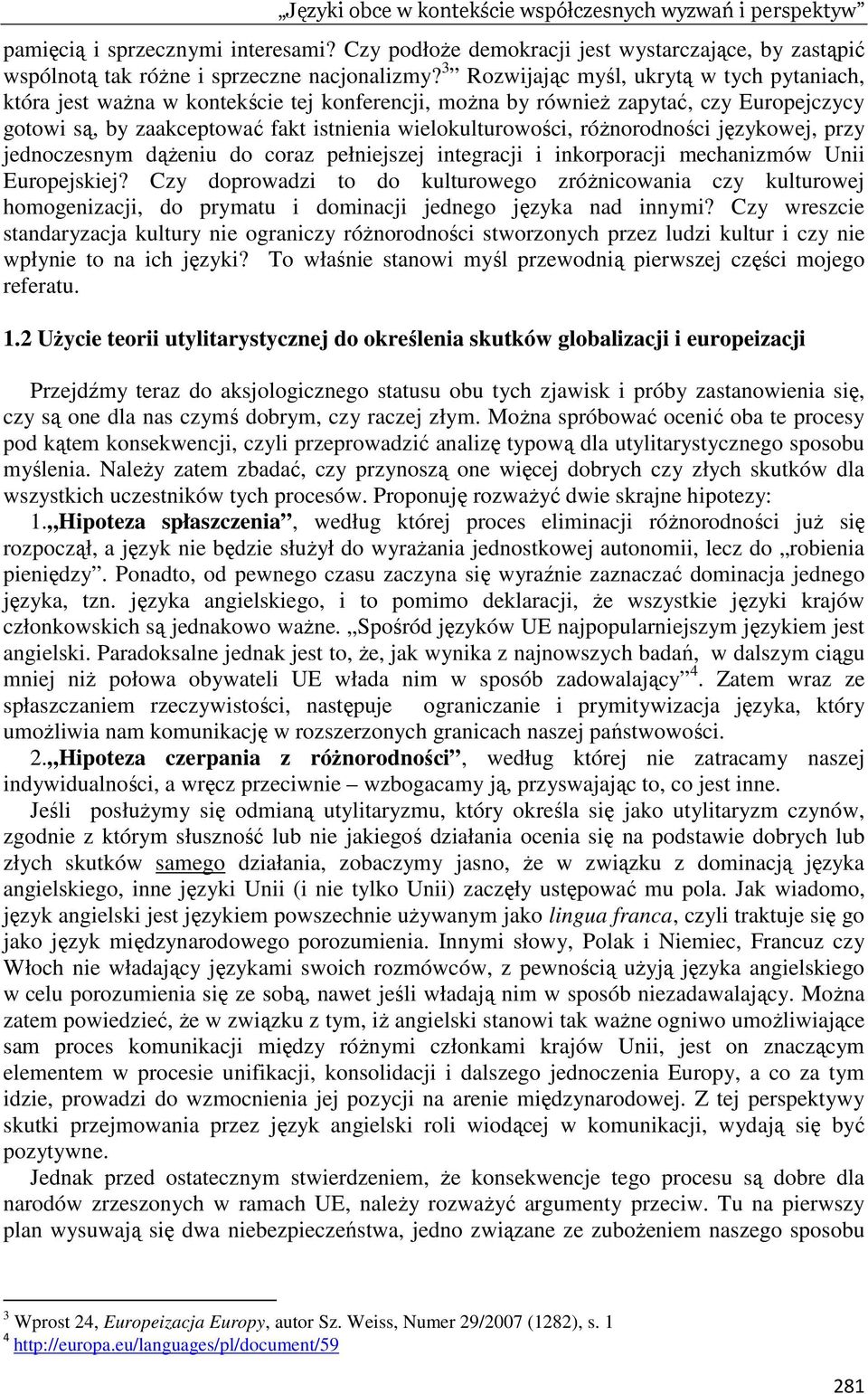 róŝnorodności językowej, przy jednoczesnym dąŝeniu do coraz pełniejszej integracji i inkorporacji mechanizmów Unii Europejskiej?