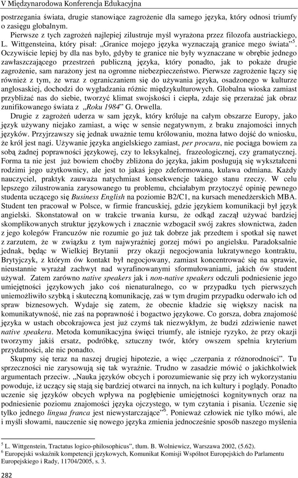 Oczywiście lepiej by dla nas było, gdyby te granice nie były wyznaczane w obrębie jednego zawłaszczającego przestrzeń publiczną języka, który ponadto, jak to pokaŝe drugie zagroŝenie, sam naraŝony