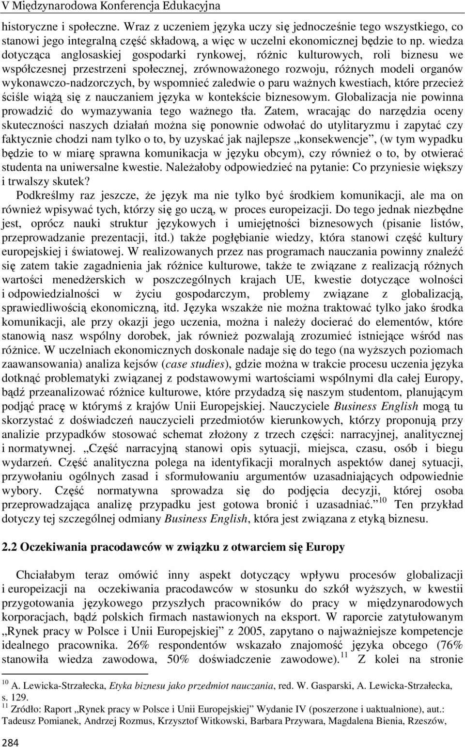 wiedza dotycząca anglosaskiej gospodarki rynkowej, róŝnic kulturowych, roli biznesu we współczesnej przestrzeni społecznej, zrównowaŝonego rozwoju, róŝnych modeli organów wykonawczo-nadzorczych, by