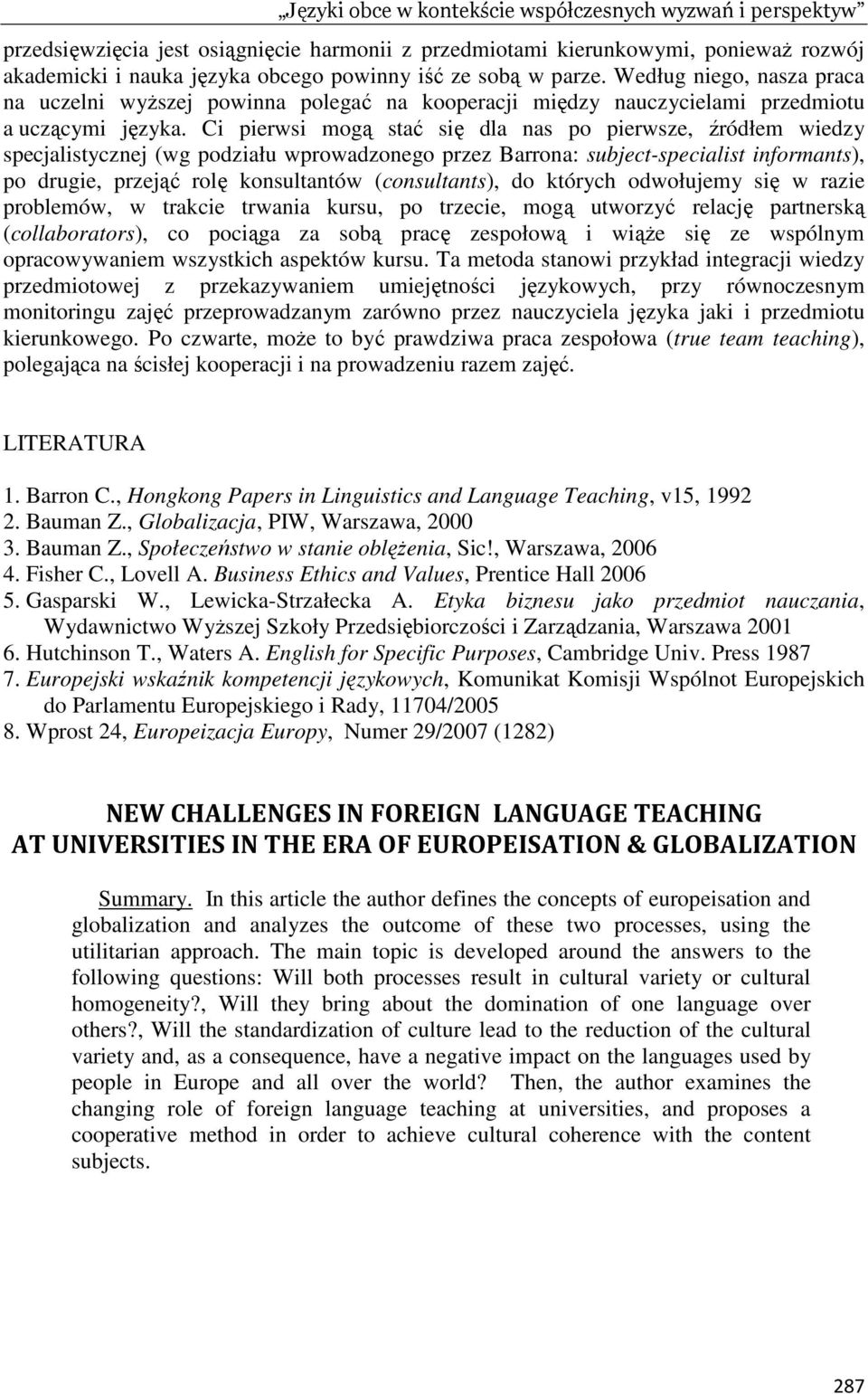 Ci pierwsi mogą stać się dla nas po pierwsze, źródłem wiedzy specjalistycznej (wg podziału wprowadzonego przez Barrona: subject-specialist informants), po drugie, przejąć rolę konsultantów