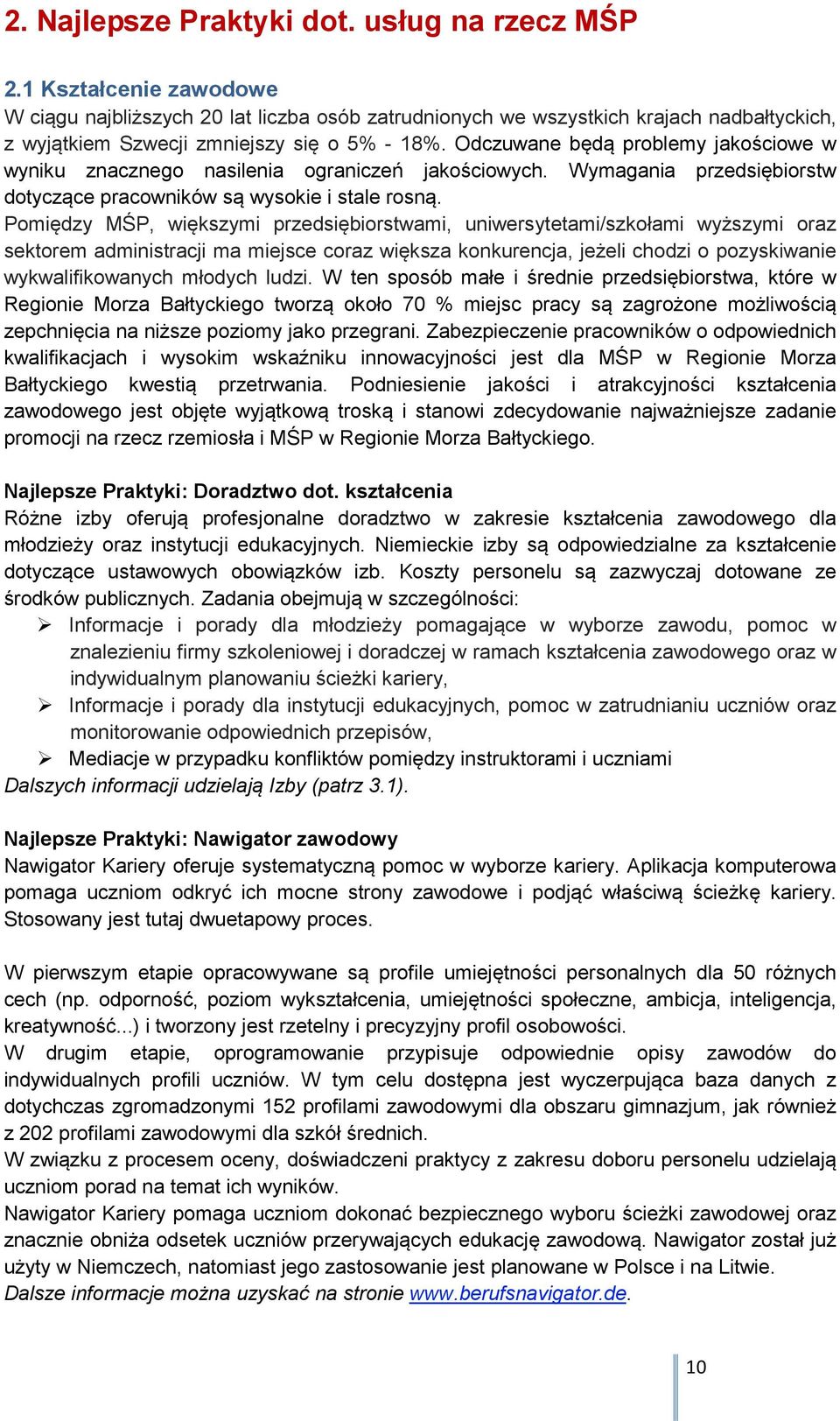 Odczuwane będą problemy jakościowe w wyniku znacznego nasilenia ograniczeń jakościowych. Wymagania przedsiębiorstw dotyczące pracowników są wysokie i stale rosną.