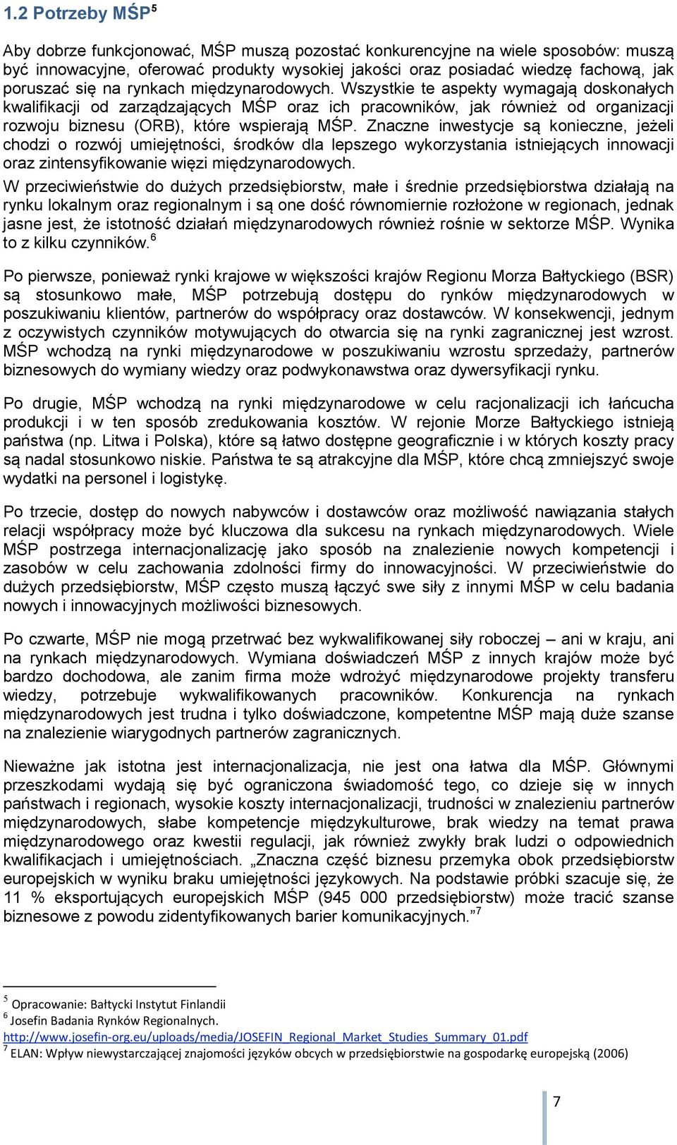 Wszystkie te aspekty wymagają doskonałych kwalifikacji od zarządzających MŚP oraz ich pracowników, jak również od organizacji rozwoju biznesu (ORB), które wspierają MŚP.