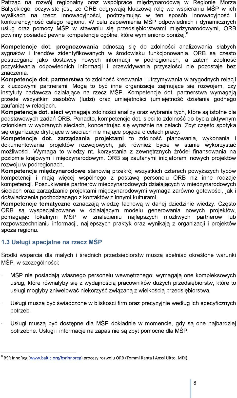 W celu zapewnienia MŚP odpowiednich i dynamicznych usług oraz pomocy MŚP w stawaniu się przedsiębiorstwami międzynarodowymi, ORB powinny posiadać pewne kompetencje ogólne, które wymieniono poniżej.