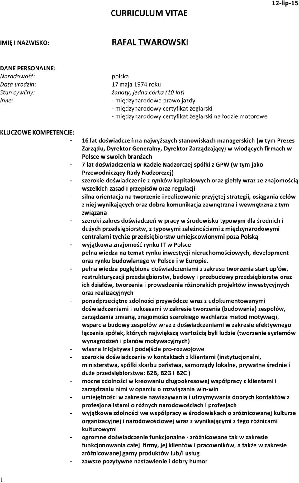 Prezes Zarządu, Dyrektor Generalny, Dyrektor Zarządzający) w wiodących firmach w Polsce w swoich branżach - 7 lat doświadczenia w Radzie Nadzorczej spółki z GPW (w tym jako Przewodniczący Rady