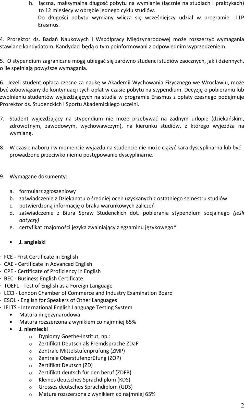 Kandydaci będą o tym poinformowani z odpowiednim wyprzedzeniem. 5. O stypendium zagraniczne mogą ubiegać się zarówno studenci studiów zaocznych, jak i dziennych, o ile spełniają powyższe wymagania. 6.