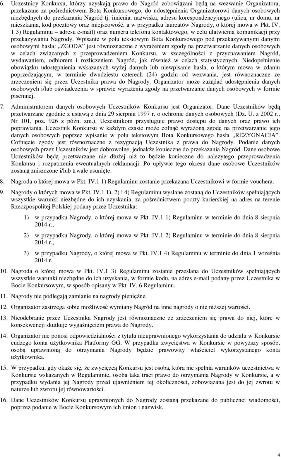 IV. 1 3) Regulaminu adresu e-mail) oraz numeru telefonu kontaktowego, w celu ułatwienia komunikacji przy przekazywaniu Nagrody.