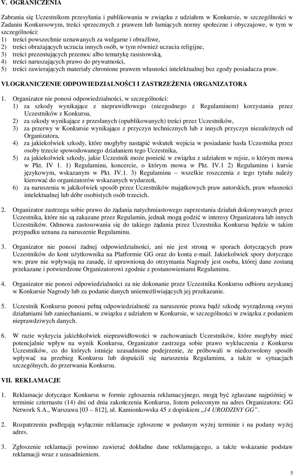 przemoc albo tematykę rasistowską, 4) treści naruszających prawo do prywatności, 5) treści zawierających materiały chronione prawem własności intelektualnej bez zgody posiadacza praw. VI.