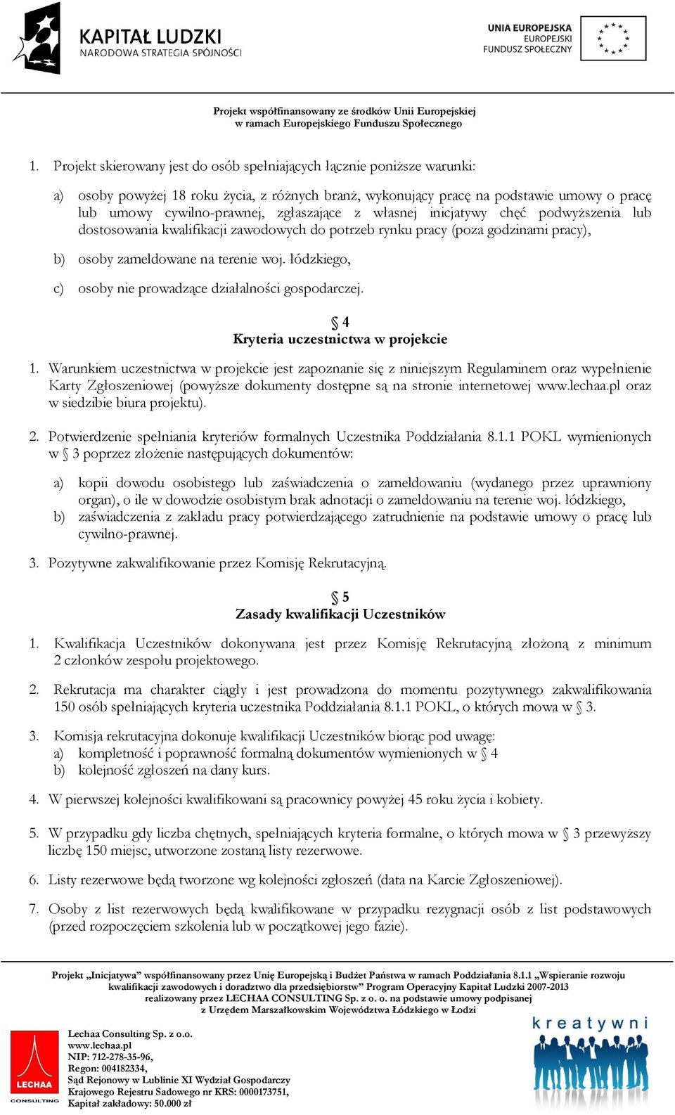 łódzkiego, c) osoby nie prowadzące działalności gospodarczej. 4 Kryteria uczestnictwa w projekcie 1.