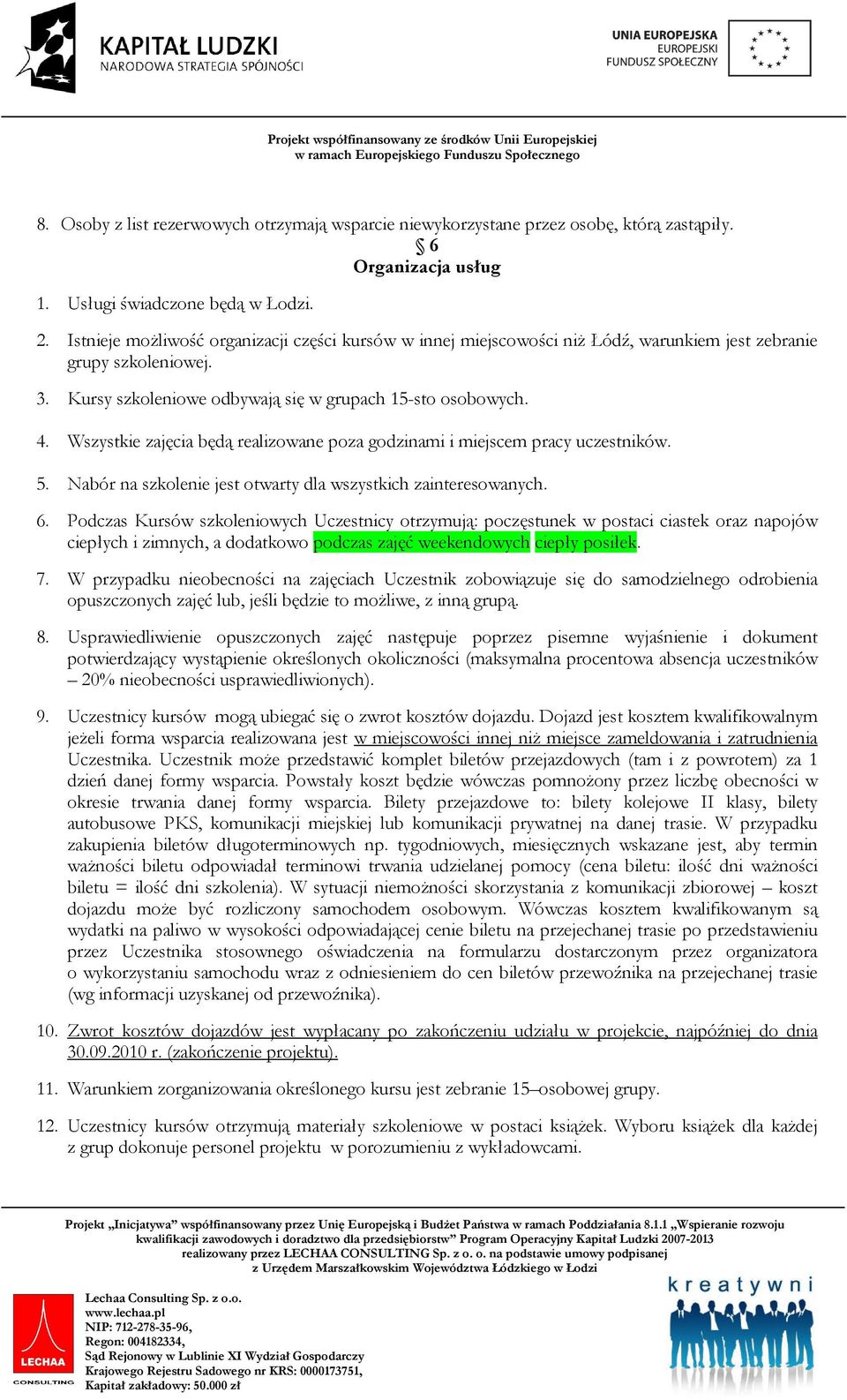 Wszystkie zajęcia będą realizowane poza godzinami i miejscem pracy uczestników. 5. Nabór na szkolenie jest otwarty dla wszystkich zainteresowanych. 6.