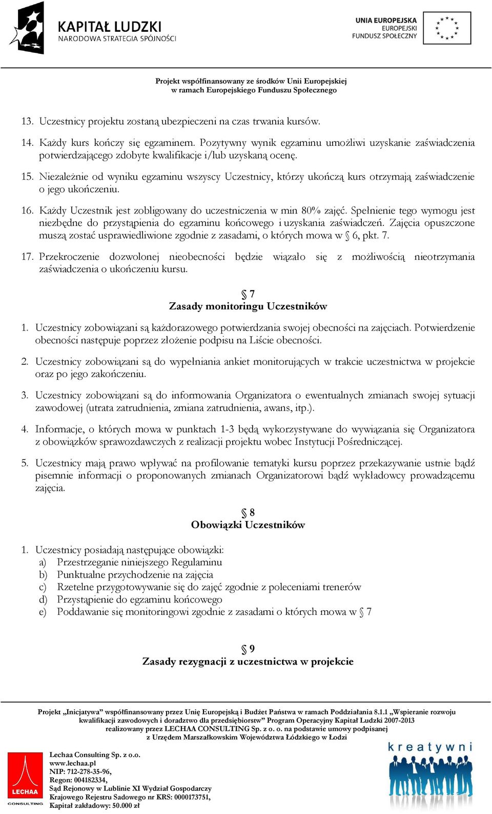 NiezaleŜnie od wyniku egzaminu wszyscy Uczestnicy, którzy ukończą kurs otrzymają zaświadczenie o jego ukończeniu. 16. KaŜdy Uczestnik jest zobligowany do uczestniczenia w min 80% zajęć.