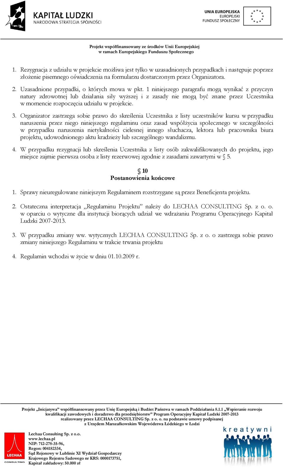 1 niniejszego paragrafu mogą wynikać z przyczyn natury zdrowotnej lub działania siły wyŝszej i z zasady nie mogą być znane przez Uczestnika w momencie rozpoczęcia udziału w projekcie. 3.