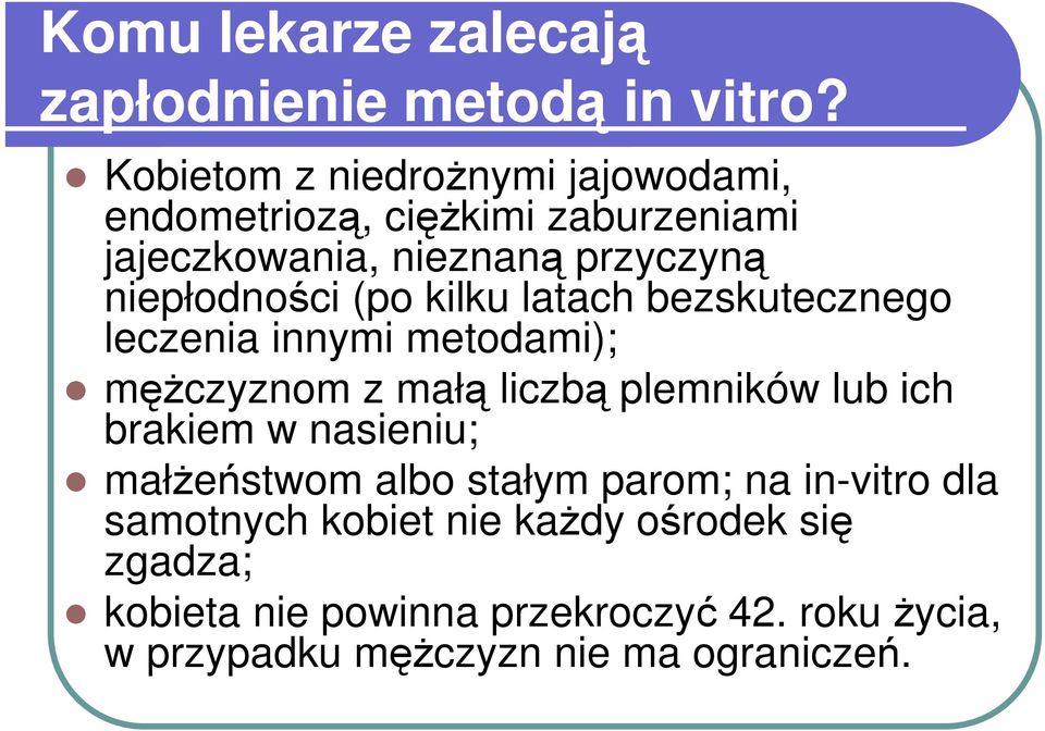 (po kilku latach bezskutecznego leczenia innymi metodami); męŝczyznom z małą liczbą plemników lub ich brakiem w