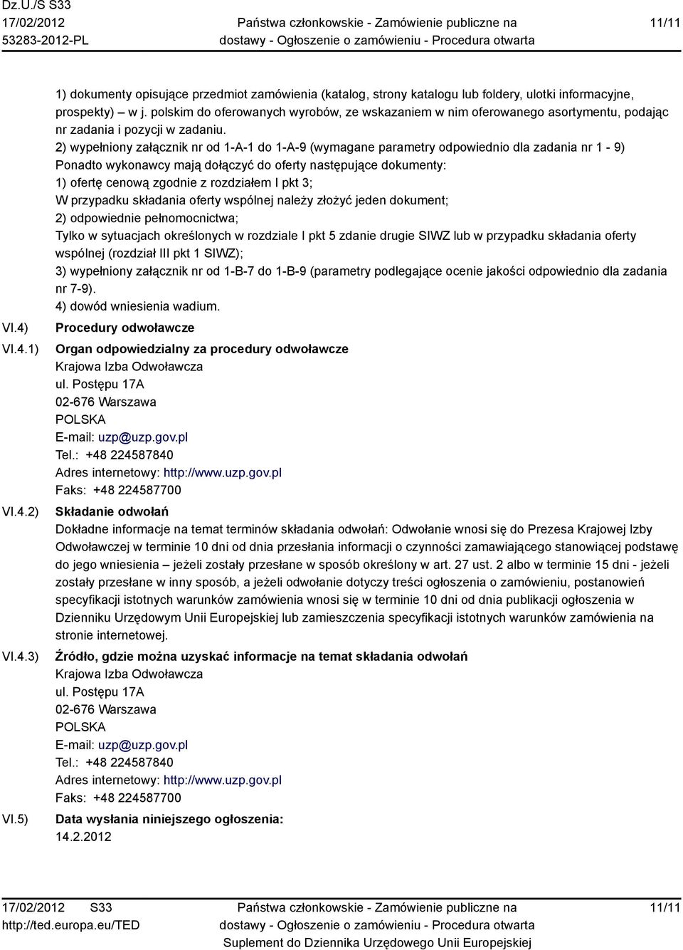 2) wypełniony załącznik nr od 1-A-1 do 1-A-9 (wymagane parametry odpowiednio dla zadania nr 1-9) Ponadto wykonawcy mają dołączyć do oferty następujące dokumenty: 1) ofertę cenową zgodnie z rozdziałem