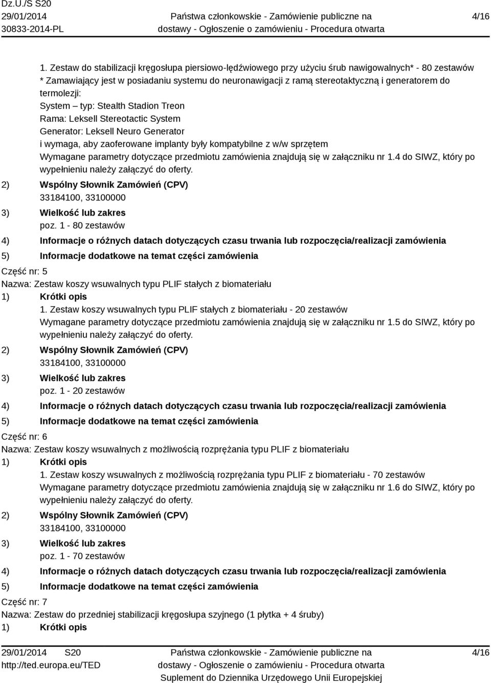 termolezji: System typ: Stealth Stadion Treon Rama: Leksell Stereotactic System Generator: Leksell Neuro Generator i wymaga, aby zaoferowane implanty były kompatybilne z w/w sprzętem Wymagane