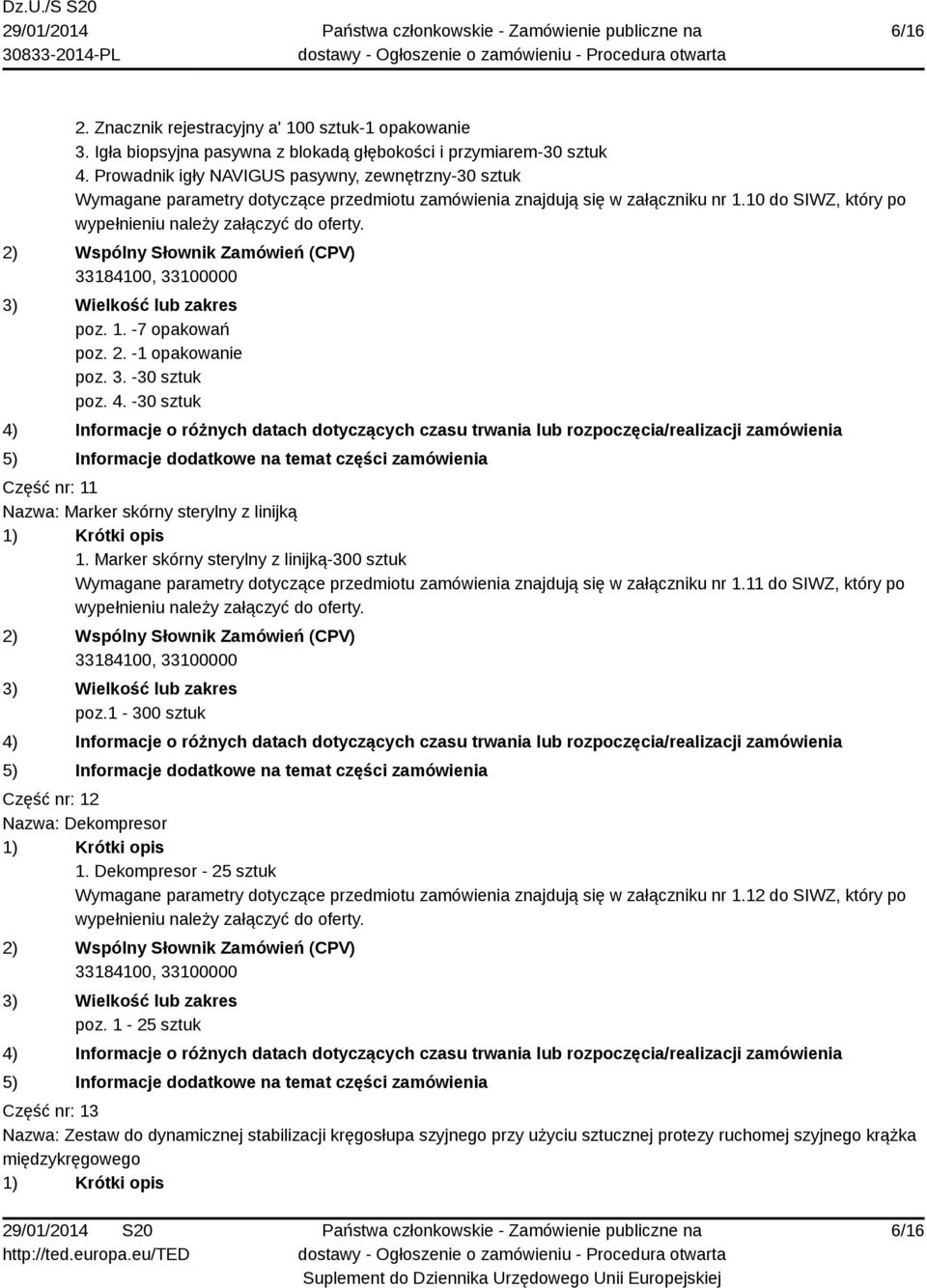 -1 opakowanie poz. 3. -30 sztuk poz. 4. -30 sztuk Część nr: 11 Nazwa: Marker skórny sterylny z linijką 1.