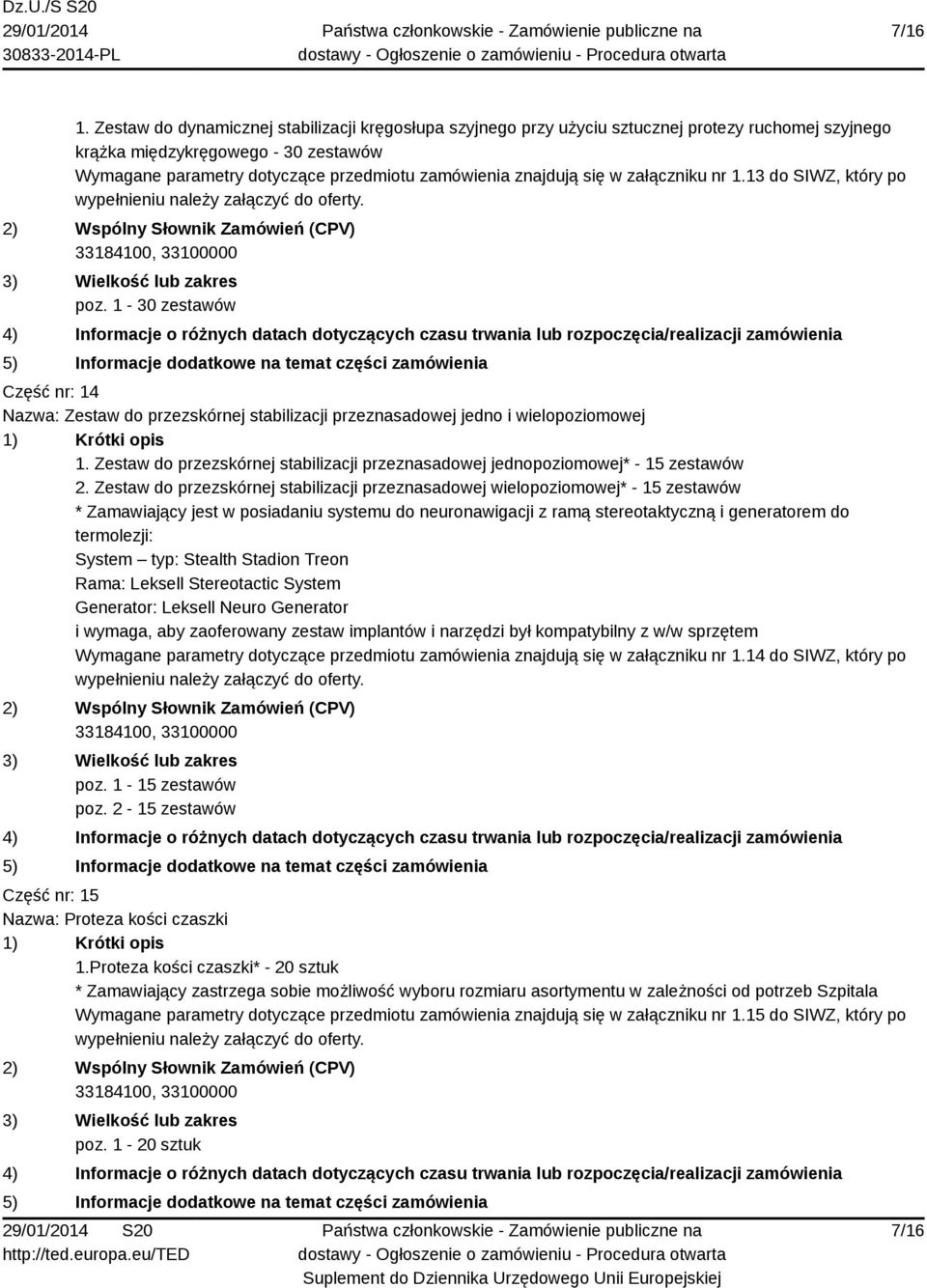 się w załączniku nr 1.13 do SIWZ, który po poz. 1-30 zestawów Część nr: 14 Nazwa: Zestaw do przezskórnej stabilizacji przeznasadowej jedno i wielopoziomowej 1.