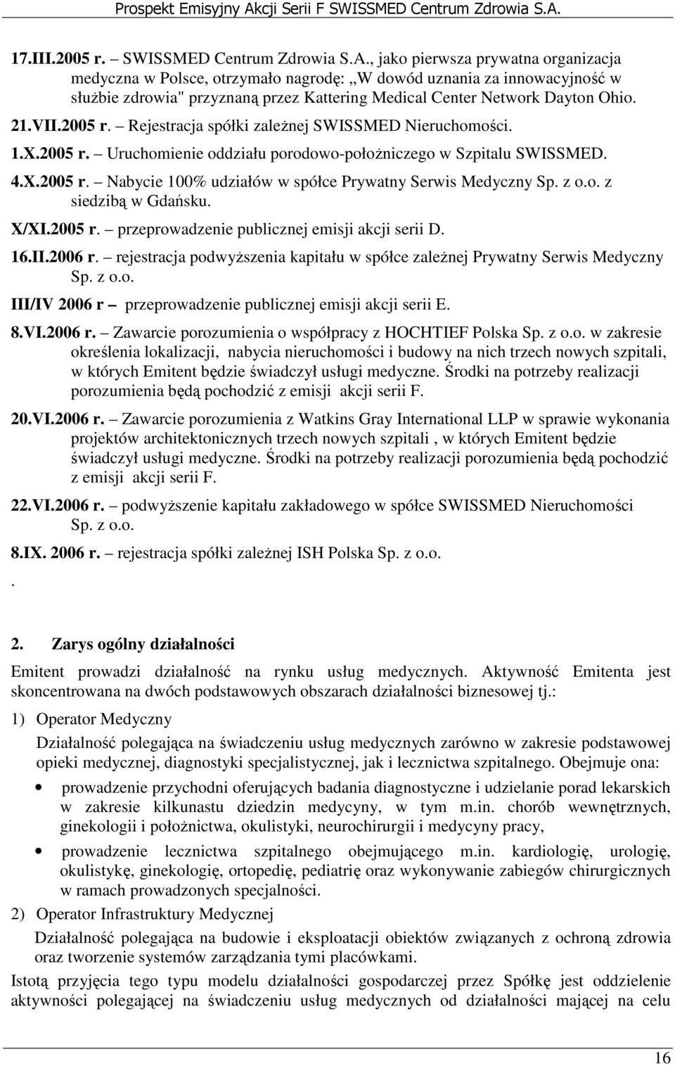 2005 r. Rejestracja spółki zaleŝnej SWISSMED Nieruchomości. 1.X.2005 r. Uruchomienie oddziału porodowo-połoŝniczego w Szpitalu SWISSMED. 4.X.2005 r. Nabycie 100% udziałów w spółce Prywatny Serwis Medyczny Sp.