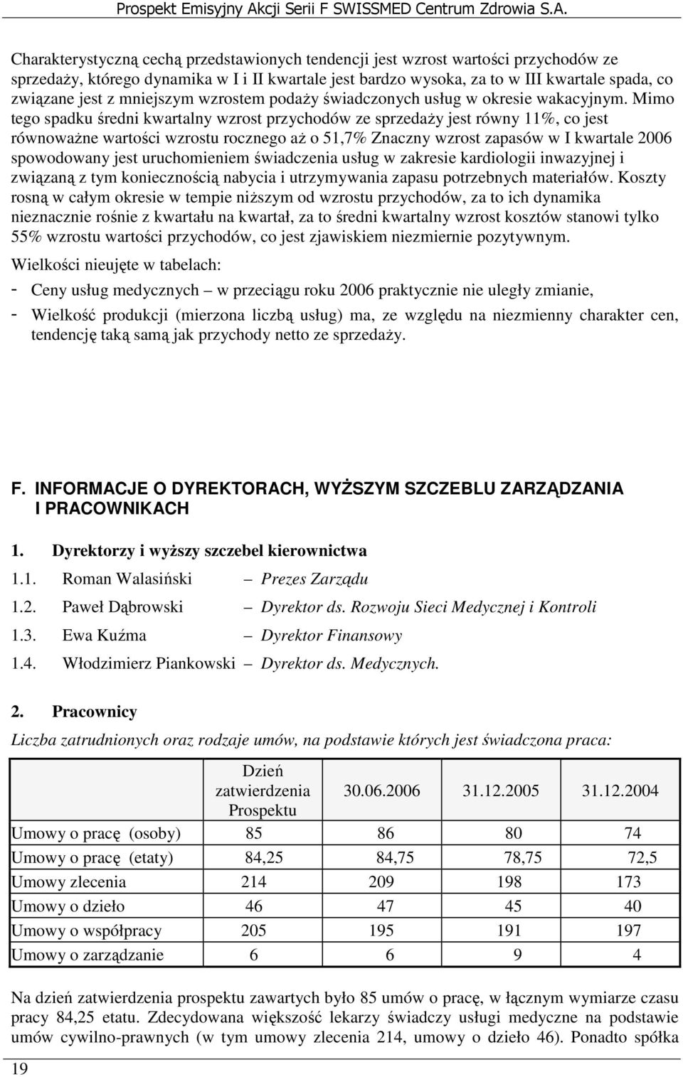 Mimo tego spadku średni kwartalny wzrost przychodów ze sprzedaŝy jest równy 11%, co jest równowaŝne wartości wzrostu rocznego aŝ o 51,7% Znaczny wzrost zapasów w I kwartale 2006 spowodowany jest