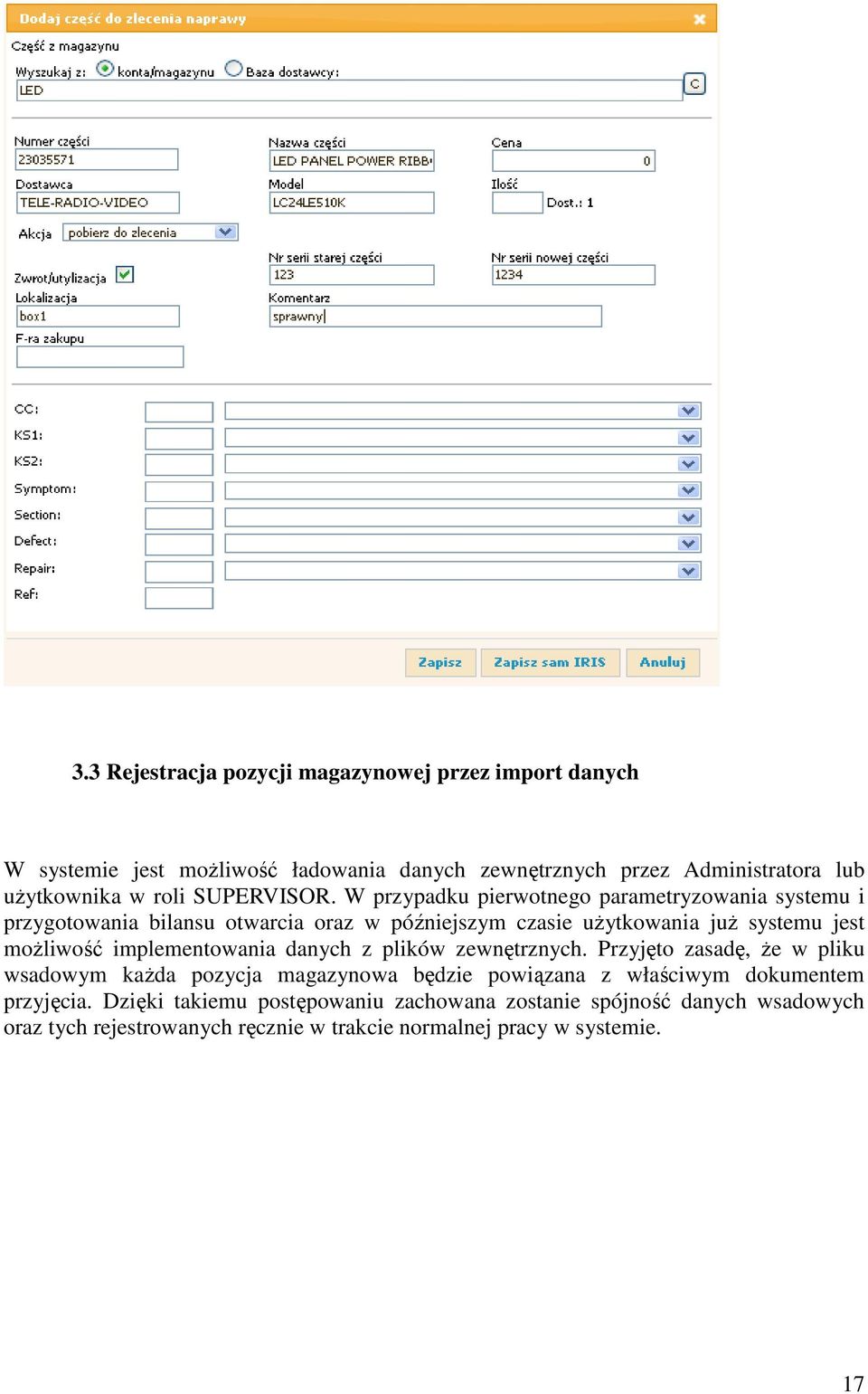 W przypadku pierwotnego parametryzowania systemu i przygotowania bilansu otwarcia oraz w późniejszym czasie użytkowania już systemu jest możliwość