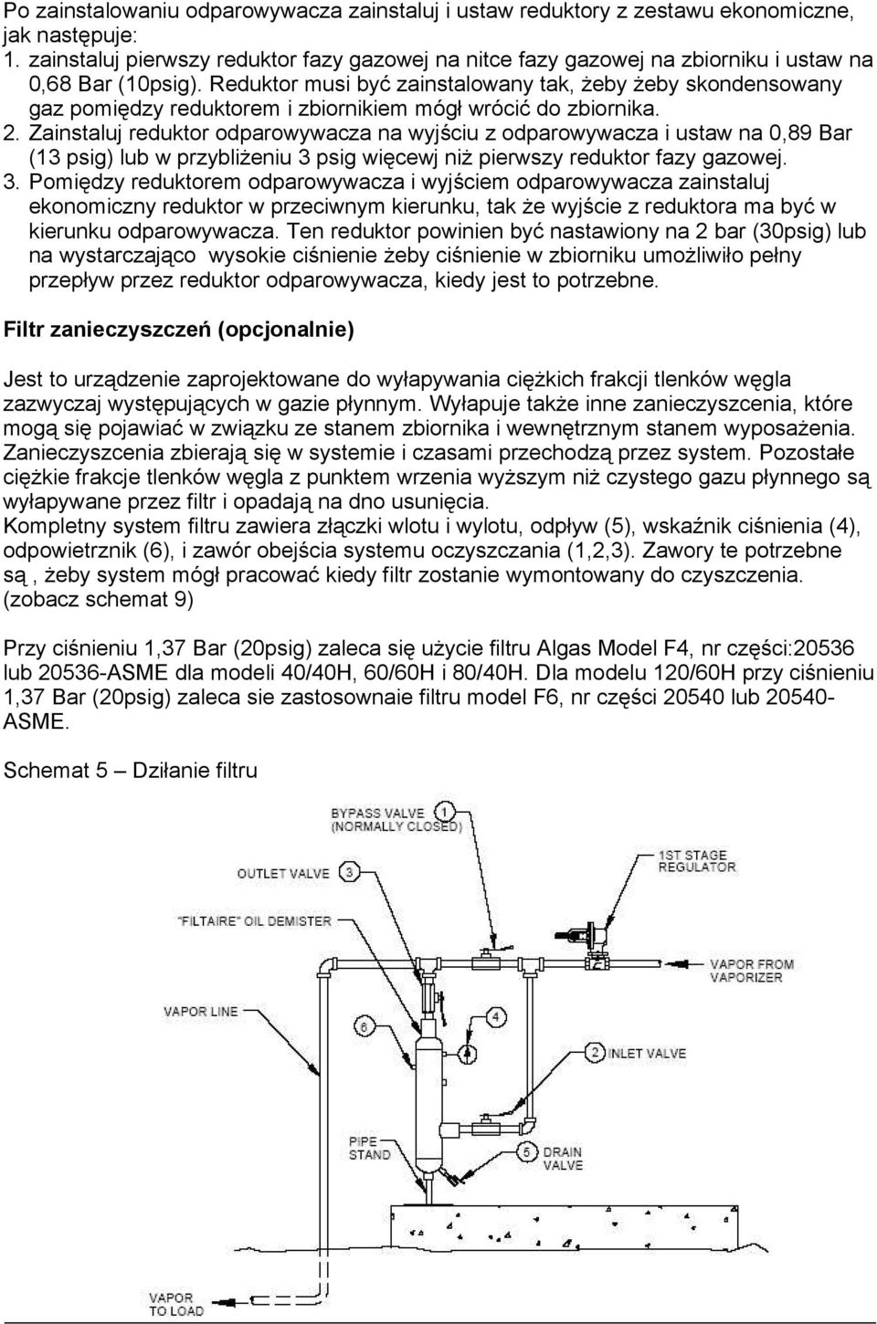 Reduktor musi być zainstalowany tak, żeby żeby skondensowany gaz pomiędzy reduktorem i zbiornikiem mógł wrócić do zbiornika. 2.