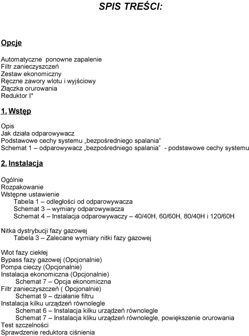 Instalacja Ogólnie Rozpakowanie Wstępne ustawienie Tabela 1 odległości od odparowywacza Schemat 3 wymiary odparowywacza Schemat 4 Instalacja odparowywaczy 40/40H, 60/60H, 80/40H i 120/60H Nitka