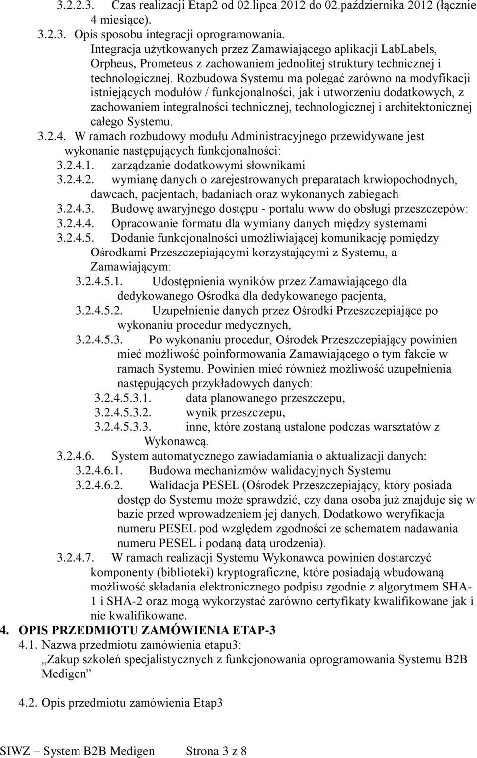 Rozbudowa Systemu ma polegać zarówno na modyfikacji istniejących modułów / funkcjonalności, jak i utworzeniu dodatkowych, z zachowaniem integralności technicznej, technologicznej i architektonicznej